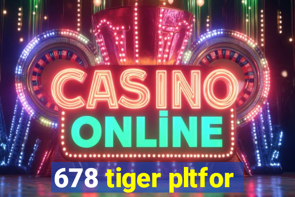 678 tiger pltfor